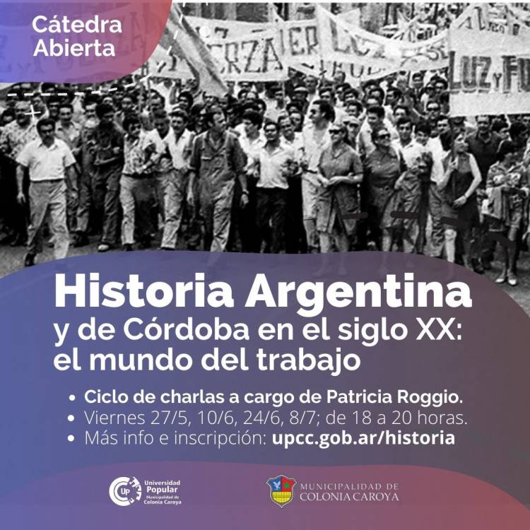 COLONIA CAROYA : CICLO DE CHARLAS SOBRE HISTORIA ARGENTINA Y DE CÓRDOBA EN EL SIGLO XX: EL MUNDO DEL TRABAJO